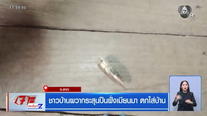 ชาวบ้านผวากระสุนปืนฝั่งเมียนมา ตกใส่บ้าน จ.ตาก