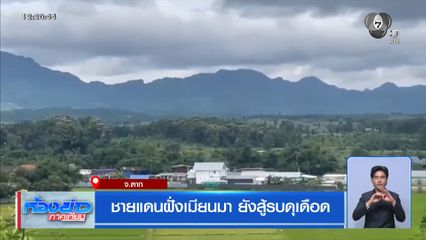 ชายแดนฝั่งเมียนมา ยังสู้รบดุเดือด