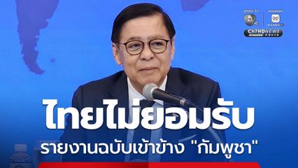 ไทยไม่ยอมรับ รายงานพิเศษ ฉบับลำเอียงเข้าข้าง “กัมพูชา” เตรียมทำหนังสือถึงข้าหลวงใหญ่ฯ
