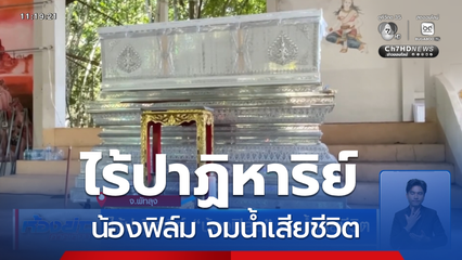 ไร้ปาฏิหาริย์ น้องฟิล์ม จมน้ำเสียชีวิต จ.พัทลุง