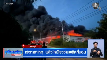 เร่งหาสาเหตุ เพลิงไหม้โรงงานผลิตที่นอน จ.ชลบุรี