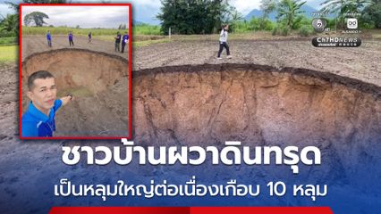 ชาวบ้านผวาดินทรุด เป็นหลุมใหญ่-ลึก ต่อเนื่องเกือบ 10 หลุม