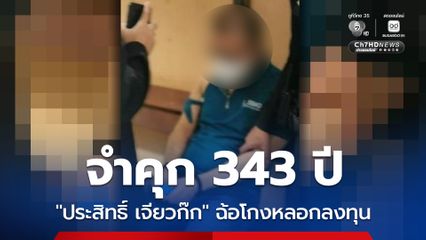 จำคุก 343 ปี ประสิทธิ์ เจียวก๊ก คดีฉ้อโกงหลอกลงทุน รวมทุกคดี คุกอ่วม 2,673 ปี
