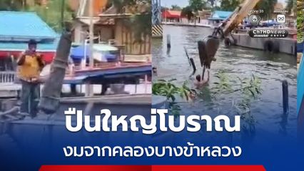 งมปืนใหญ่ขึ้นจากน้ำ จมอยู่ใกล้ตลิ่งคลองบางข้าหลวง