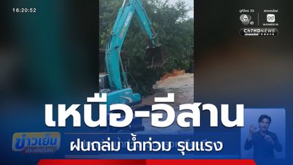 ฝนถล่ม น้ำท่วม รุนแรงเหนือ-อีสาน