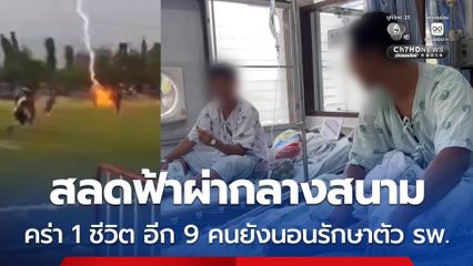 สลดฟ้าผ่ากลางสนามบอล คร่าชีวิตแข้งวัย 24 ปี  อีก 9 คนยังนอนรักษาตัว รพ. ติดตามอาการ