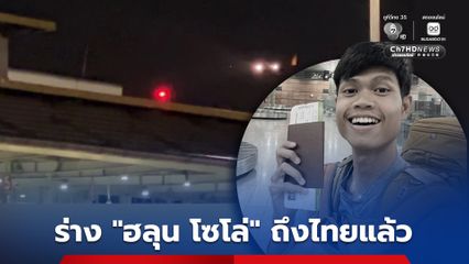 ฮลุน โซโล่ ถึงไทยแล้ว ครอบครัวเตรียมรับร่างส่งชันสูตรหาสาเหตุการเสียชีวิต