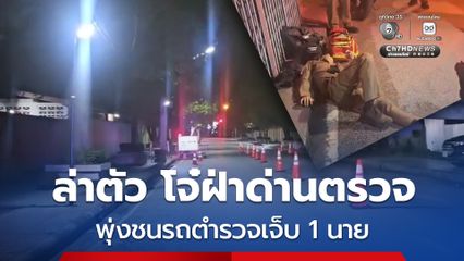 โจ๋ ซิ่งฝ่าด่านตรวจ พุ่งชนรถตำรวจ ทำให้ ส.ต.อ. ตกจากรถ ได้รับเจ็บ 1 นาย