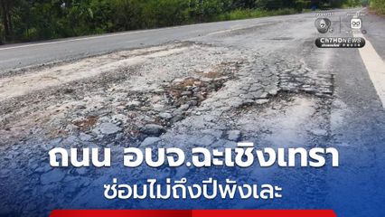 ถนน อบจ.ฉะเชิงเทรา 12.8 ล้านบาท ซ่อมไม่ถึงปีพังเละ ป.ป.ช. ขู่ตรวจรับงานผิดสเปกเสี่ยง ม.157