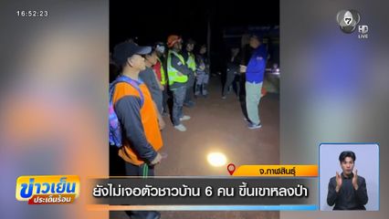 ยังไม่เจอตัวชาวบ้าน 6 คน ขึ้นเขาหลงป่า