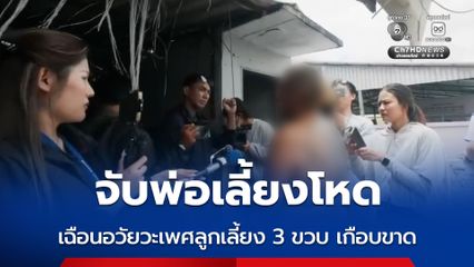 บุกจับพ่อเลี้ยงโหด เฉือนอวัยวะเพศลูกเลี้ยง 3 ขวบ เกือบขาด