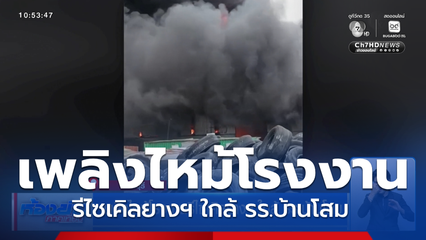 เพลิงไหม้โรงงานรีไซเคิลยางฯ ใกล้ รร.บ้านโสม