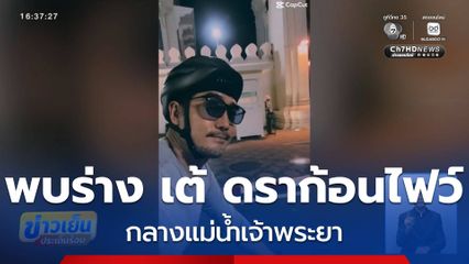 พบร่าง เต้ ดราก้อนไฟว์ กลางแม่น้ำเจ้าพระยา