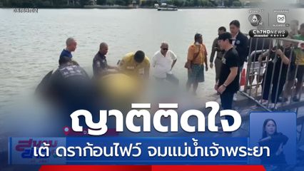 ญาติติดใจ เต้ ดราก้อนไฟว์ จมแม่น้ำเจ้าพระยา
