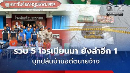 รวบ 5 โจรเมียนมา ยังล่าอีก 1 คน หลังบุกปล้นบ้านอดีตนายจ้าง ขโมยทองโบราณเก่าเก็บกว่า 70 บาท พร้อมเงินสดกว่า 1 แสนบาท
