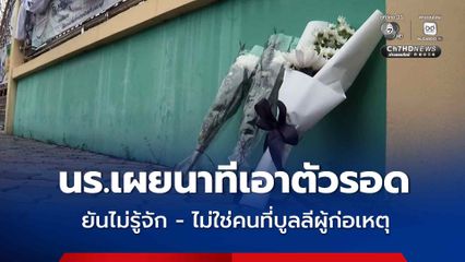 นักเรียน ม.6 วางดอกไม้แสดงความอาลัยคุณครู เผยการเอาตัวรอด ปฏิเสธไม่ได้เป็นคนที่บูลลี ผู้ก่อเหตุ ไม่เคยรู้จักกันมาก่อน