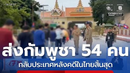 ประเทศไทย ส่งคนกัมพูชา 54 คนกลับประเทศหลังคดีในไทยสิ้นสุด