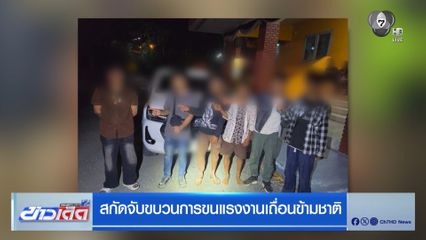 สกัดจับขบวนการขนแรงงานเถื่อนข้ามชาติ