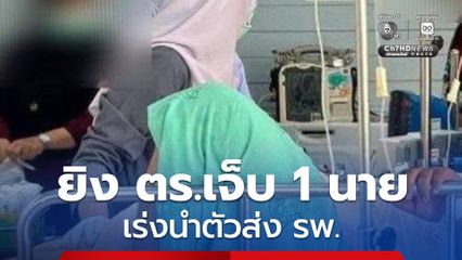 สภ.ทุ่งยางแดง ได้รับแจ้งเกิดเหตุคนร้ายยิงตำรวจบาดเจ็บ 1 นาย