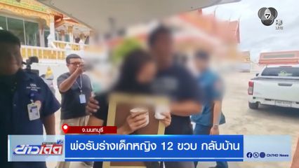 พ่อรับร่างเด็กหญิง 12 ขวบ กลับบ้าน จ.นนทบุรี