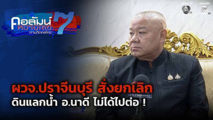 คอลัมน์หมายเลข 7 : ผวจ.ปราจีนบุรี สั่งยกเลิก ดินแลกน้ำ อ.นาดี ไม่ได้ไปต่อ !