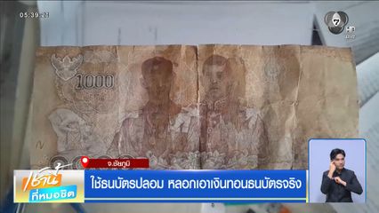 ใช้ธนบัตรปลอม หลอกเอาเงินทอนธนบัตรจริง
