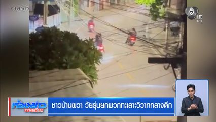 ชาวบ้านผวา วัยรุ่นยกพวกทะเลาะวิวาทกลางดึก