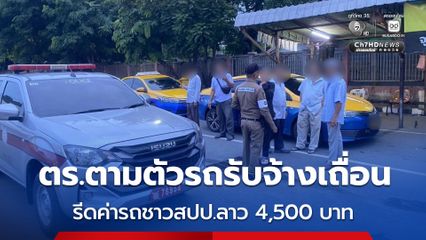 ตร.ตามตัวคนขับรถรับจ้างเถื่อน รีดค่ารถชาวสปป.ลาวสุดโหด 4,500 บาท