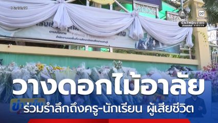 วางดอกไม้อาลัยหน้า รร.เทพศิรินทร์ นนทบุรี ร่วมรำลึกถึงครู-นักเรียน ผู้เสียชีวิต