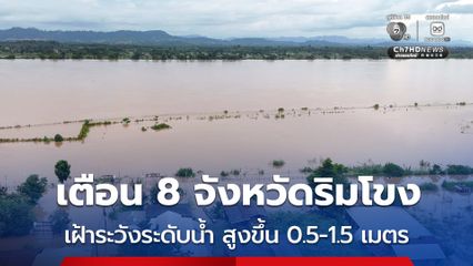 เตือน 8 จังหวัดโดยเฉพาะ “นครพนม-มุกดาหาร” เฝ้าระวังระดับน้ำ “แม่น้ำโขง” อาจสูงขึ้นอีก 0.5-1.5 เมตร