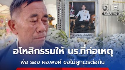 พ่อรอง ผอ.พงศ์ เผย อโหสิกรรมนักเรียนที่ก่อเหตุ ไม่ผูกเวรต่อกัน แม้วันนี้สูญเสียเสาหลักของบ้าน