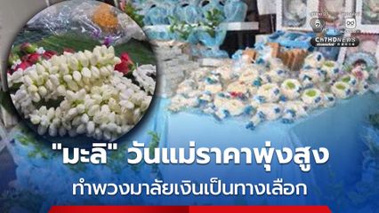มะลิวันแม่ หน้าสวนราคาพุ่ง  พ่อค้า-แม่ค้ากัดฟันขึ้นหวั่นลูกค้าซื้อไม่ไหว ทำพวงมาลัยเงินเป็นทางเลือก