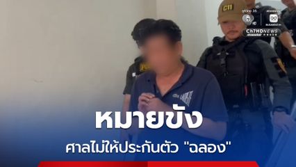 ศาลไม่ให้ประกันตัว ฉลอง เรี่ยวแรง ก่อคดีร้ายแรง เกรงหลบหนี
