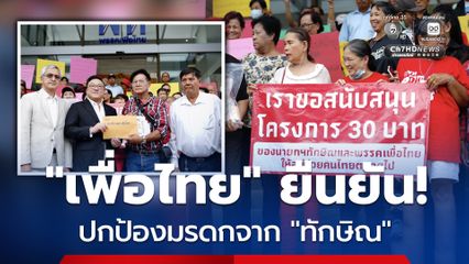 เพื่อไทย ยืนยัน! ปกป้องมรดกจาก ทักษิณ ลั่นไร้แนวคิดให้ ปชช. ร่วมจ่ายโครงการบัตรทอง 30 บาท