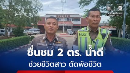 ชื่นชม 2 ตำรวจน้ำดี สภ.น้ำพอง จ.ขอนแก่น เข้าเกลี้ยกล่อม ช่วยชีวิตสาวตัดพ้อชีวิต พยายามจะกระโดดบนสะพานข้ามลำน้ำพอง อาศัยช่วงเผลอก่อนเข้าไปชาร์จตัว ลงมาจากราวสะพานได้อย่างปลอดภัย