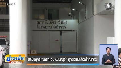 ผลชันสูตร "นายก อบจ.นนทบุรี" ถูกยิงเส้นเลือดใหญ่ที่คอ