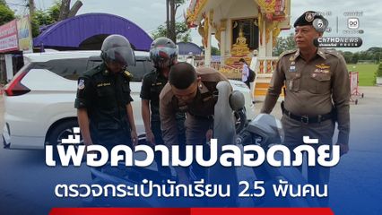 จังหวัด​อุทัยธานี คุมเข้มความปลอดภัย ตรวจกระเป๋านักเรียนกว่า 2,500 คน​ก่อนเข้าโรงเรียน