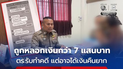 หญิงวัย 61 ปี ถูกหลอกเงินกว่า 7 แสนบาท ตำรวจรับทำคดี แต่ยอมรับ เคสนี้อาจได้เงินคืนยาก