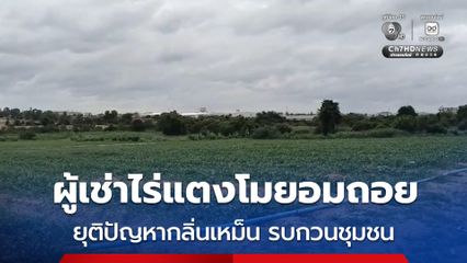 จบด้วยดี เกษตรอำเภอศรีราชา พร้อม จนท. ที่เกี่ยวข้อง ลงพื้นที่ตรวจสอบข้อเท็จจริง กรณีชาวบ้านร้องเรียนเรื่องกลิ่นเหม็นของยาฉีดจากไร่แตงโม ล่าสุด ผู้เช่าไร่แตงโมแสดงความรับผิดชอบ ยอมถอยออกเพื่อชุมชน
