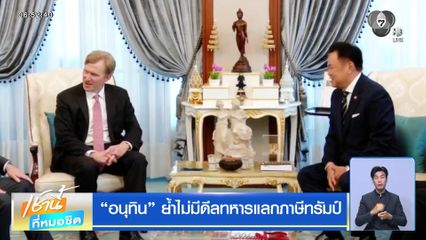 "อนุทิน" ย้ำไม่มีดีลทหารแลกภาษีทรัมป์