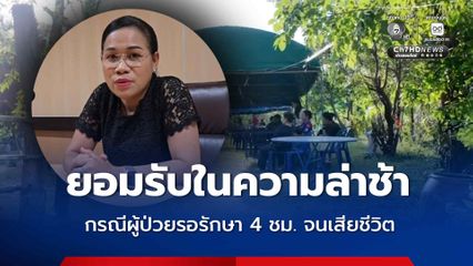 ยอมรับในความล่าช้า กรณีผู้ป่วยรอรักษา 4 ชม. จนเสียชีวิต