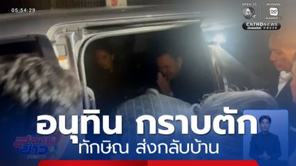 อนุทิน กราบตัก ทักษิณ ส่งกลับบ้าน
