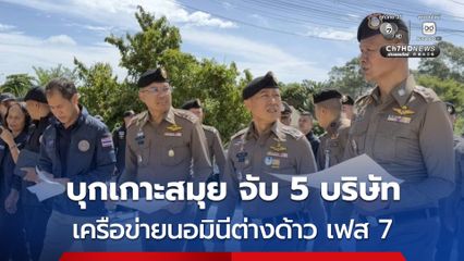 ทลายเครือข่ายนอมินีต่างด้าว เฟส 7 ในพื้นที่ อ.เกาะสมุย จ.สุราษฎร์ธานี จับกุม 5 บริษัท