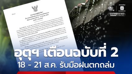 'เหนือ - อีสาน' เตรียมรับมือ อุตุฯ เตือนฉบับที่ 2 ช่วง 18 - 21 ส.ค. นี้ ฝนตกถล่มหนักถึงหนักมาก