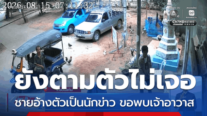 ยังตามตัวไม่เจอ ชายอ้างตัวเป็นนักข่าว