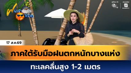 ฝนฟ้าอากาศ 17 ส.ค.69 | ภาคใต้รับมือฝนตกหนักบางแห่ง ทะเลคลื่นสูง 1-2 เมตร