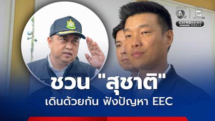 ณัฐพงษ์ ชวน สุชาติ เดินด้วยกัน ฟังปัญหา EEC ย้ำ ต้องไร้ทุนสีเทา-ไม่ทำลายสิ่งแวดล้อม