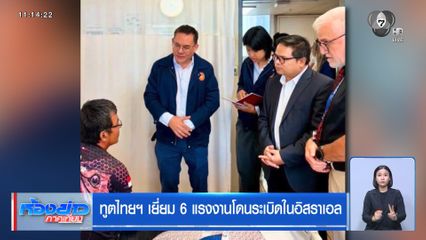 ทูตไทยฯ เยี่ยม 6 แรงงานโดนระเบิดในอิสราเอล
