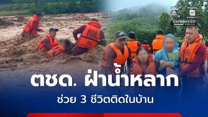 ตชด. ฝ่าน้ำหลาก ช่วย 3 ชีวิตติดในบ้าน