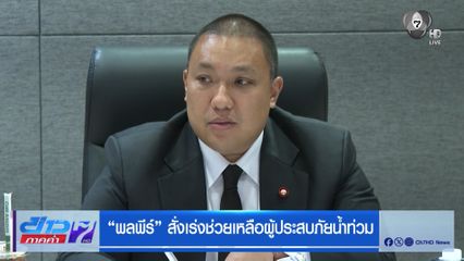 พลพีร์ สั่งเร่งช่วยเหลือผู้ประสบภัยน้ำท่วม